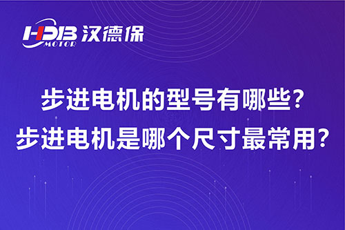 步進電機的型號有哪些？步進電機是哪個尺寸最常用？